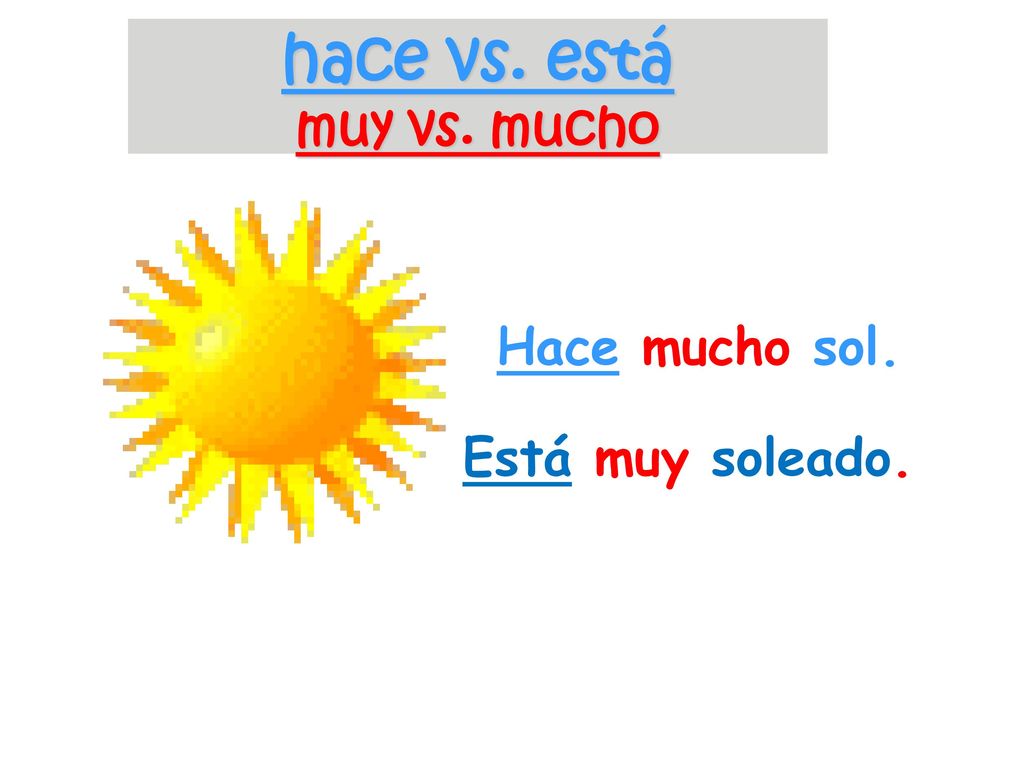 hace vs. está muy vs. mucho Hace mucho sol. Está muy soleado.