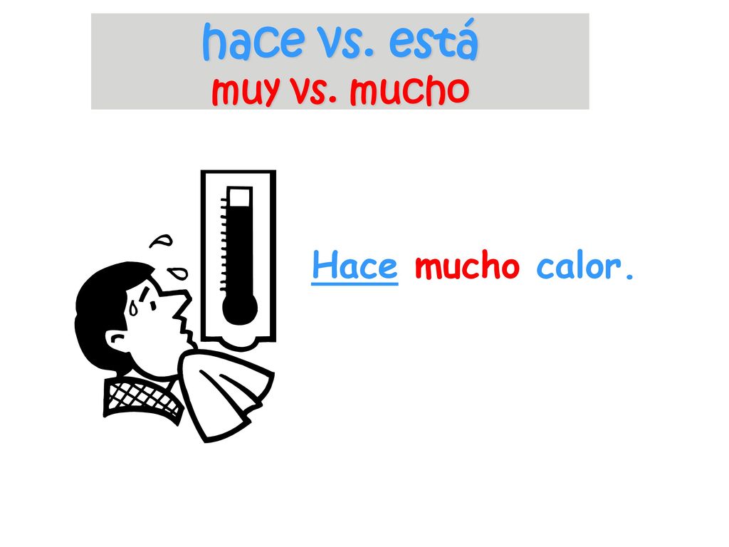 hace vs. está muy vs. mucho Hace mucho calor.