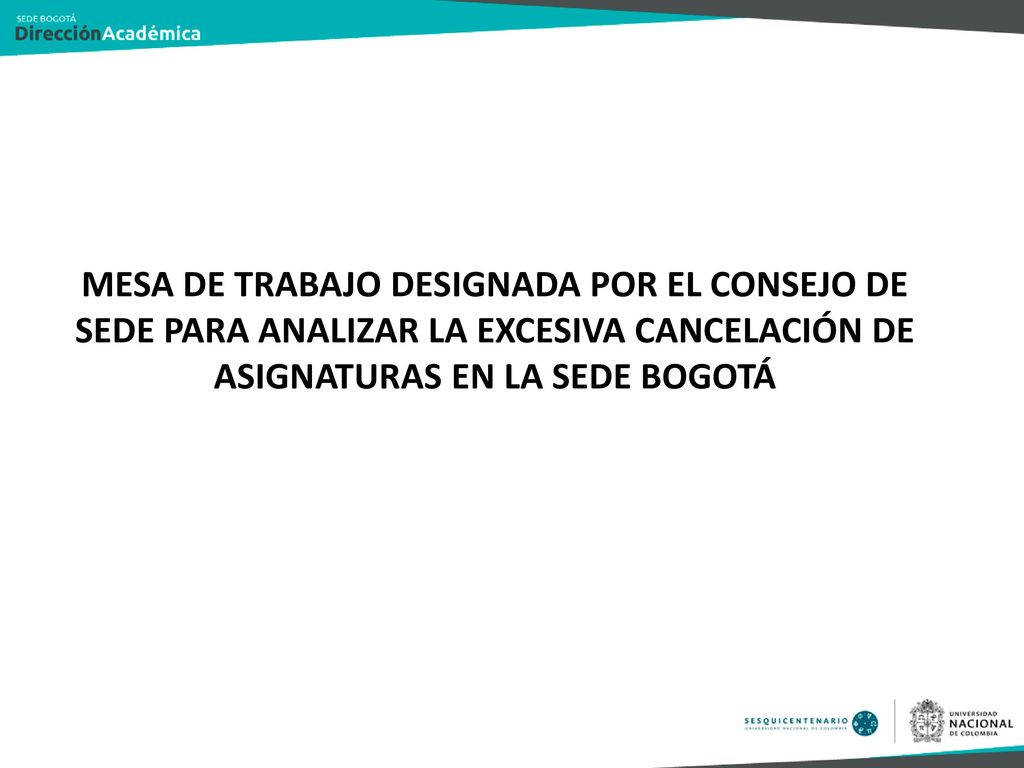 MESA DE TRABAJO DESIGNADA POR EL CONSEJO DE SEDE PARA ANALIZAR LA EXCESIVA CANCELACIÓN DE ASIGNATURAS EN LA SEDE BOGOTÁ