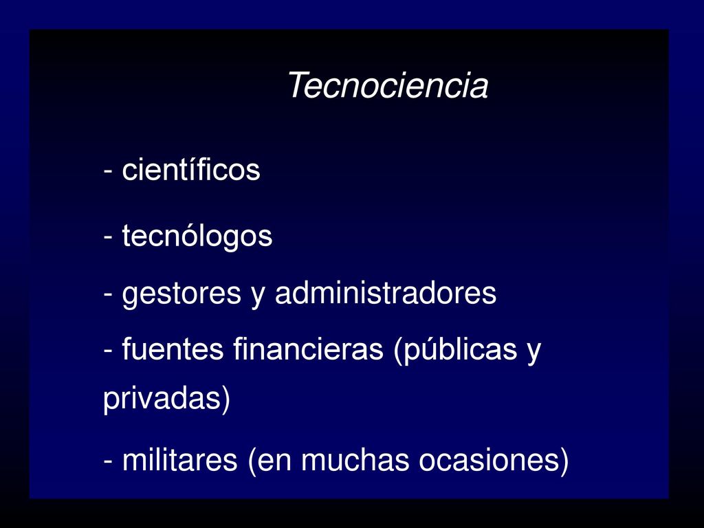 Tecnociencia - científicos. - tecnólogos. - gestores y administradores. - fuentes financieras (públicas y privadas)