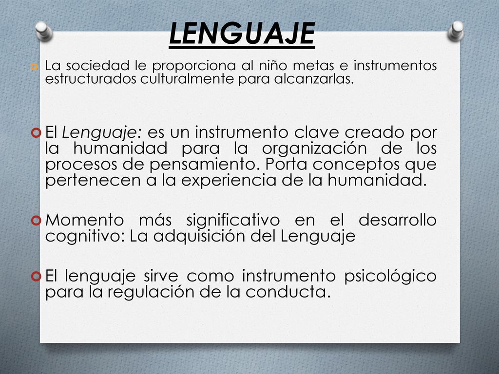 LENGUAJE La sociedad le proporciona al niño metas e instrumentos estructurados culturalmente para alcanzarlas.