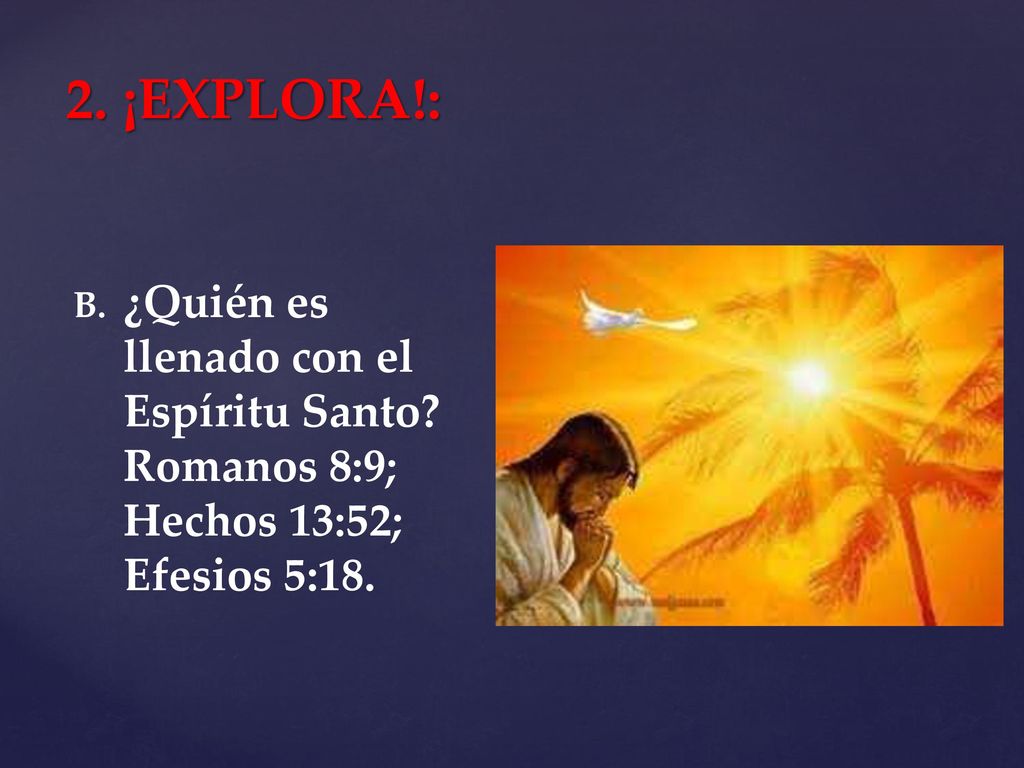 2. ¡EXPLORA!: ¿Quién es llenado con el Espíritu Santo Romanos 8:9; Hechos 13:52; Efesios 5:18.