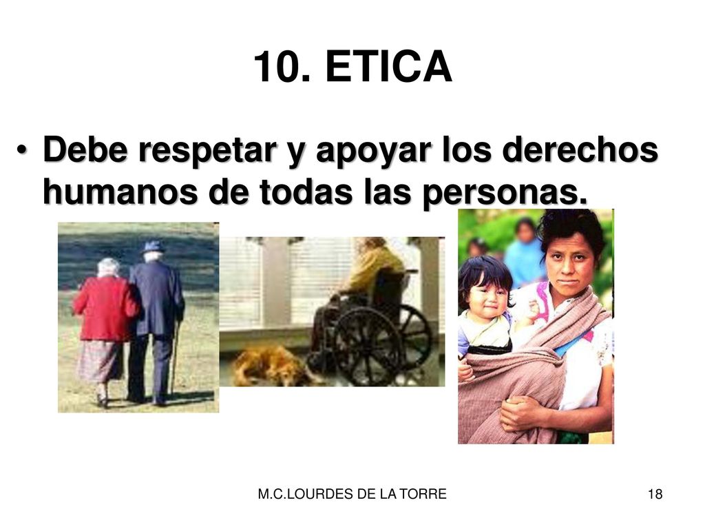 10. ETICA Debe respetar y apoyar los derechos humanos de todas las personas.