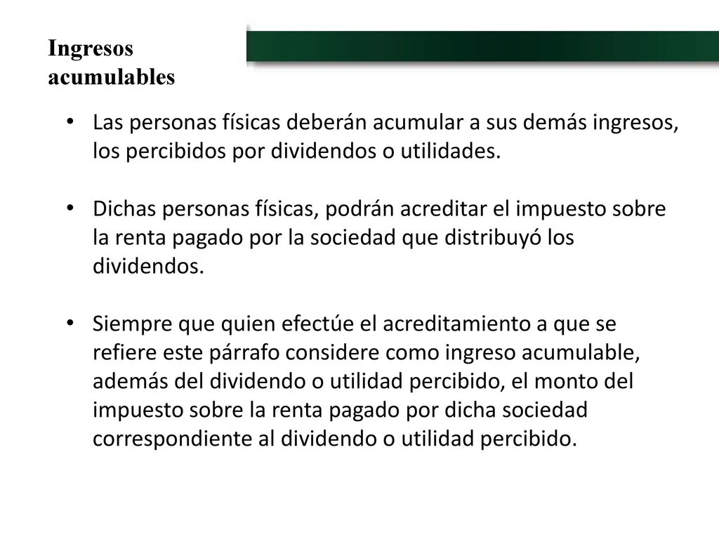 Ingresos acumulables Las personas físicas deberán acumular a sus demás ingresos, los percibidos por dividendos o utilidades.