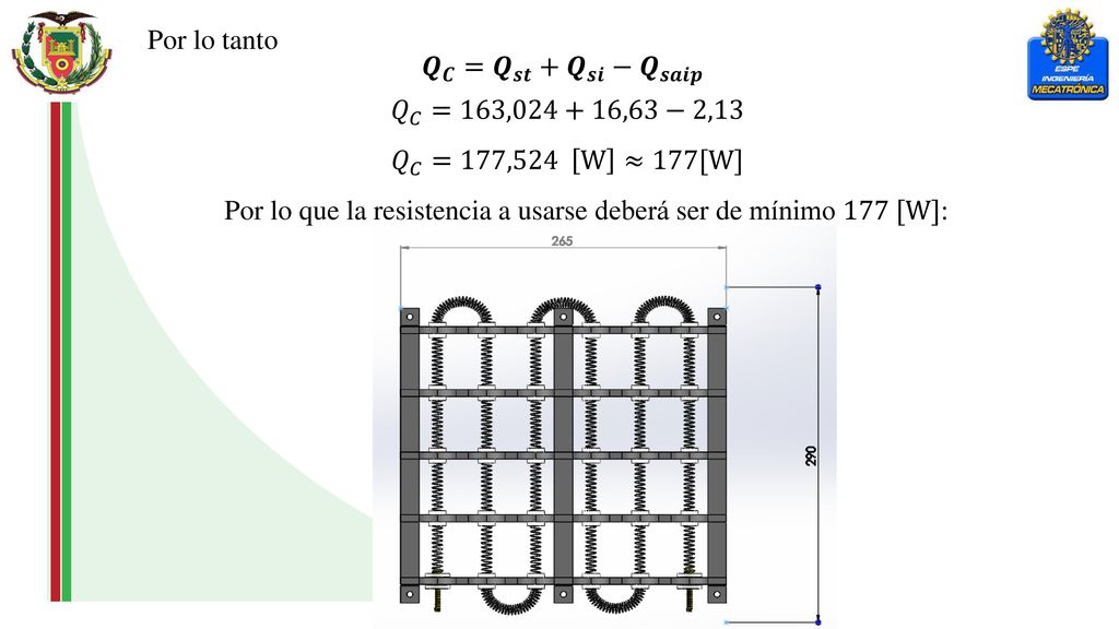 Por lo tanto 𝑸 𝑪 = 𝑸 𝒔𝒕 + 𝑸 𝒔𝒊 − 𝑸 𝒔𝒂𝒊𝒑. 𝑄 𝐶 =163,024+16,63−2,13. 𝑄 𝐶 =177,524 W ≈177[W]