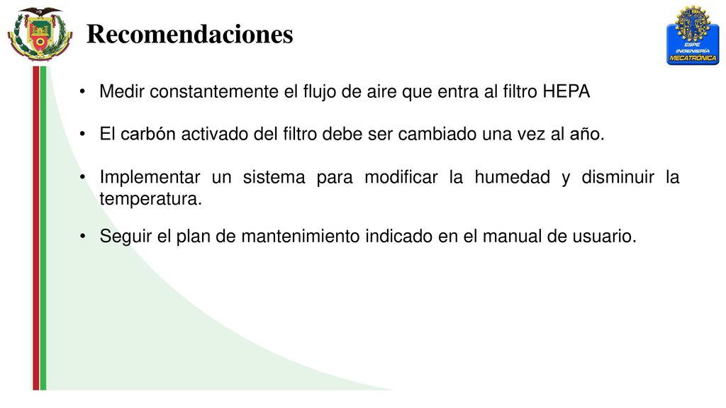Recomendaciones Medir constantemente el flujo de aire que entra al filtro HEPA. El carbón activado del filtro debe ser cambiado una vez al año.
