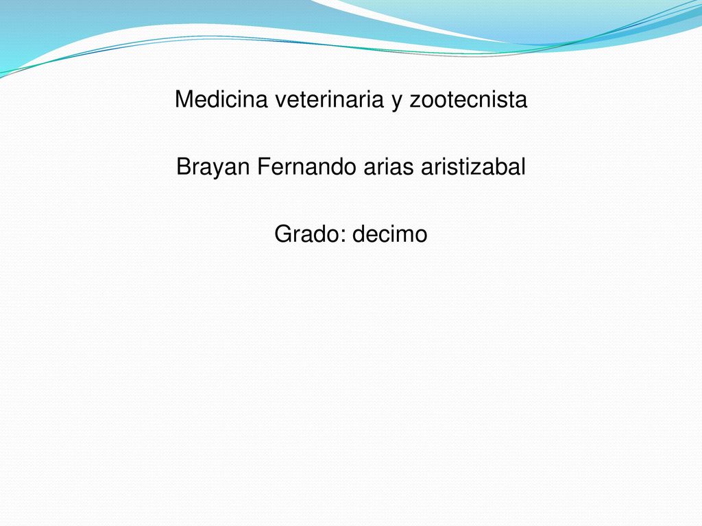 Medicina veterinaria y zootecnista Brayan Fernando arias aristizabal Grado: decimo