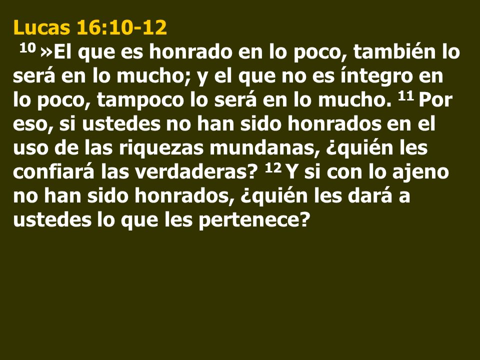 Lucas 16: »El que es honrado en lo poco, también lo será en lo mucho; y el que no es íntegro en lo poco, tampoco lo será en lo mucho.