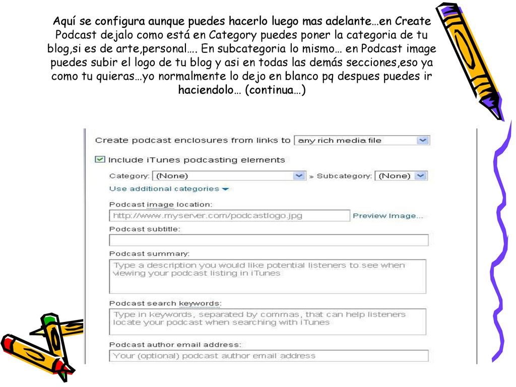 Aquí se configura aunque puedes hacerlo luego mas adelante…en Create Podcast dejalo como está en Category puedes poner la categoria de tu blog,si es de arte,personal….