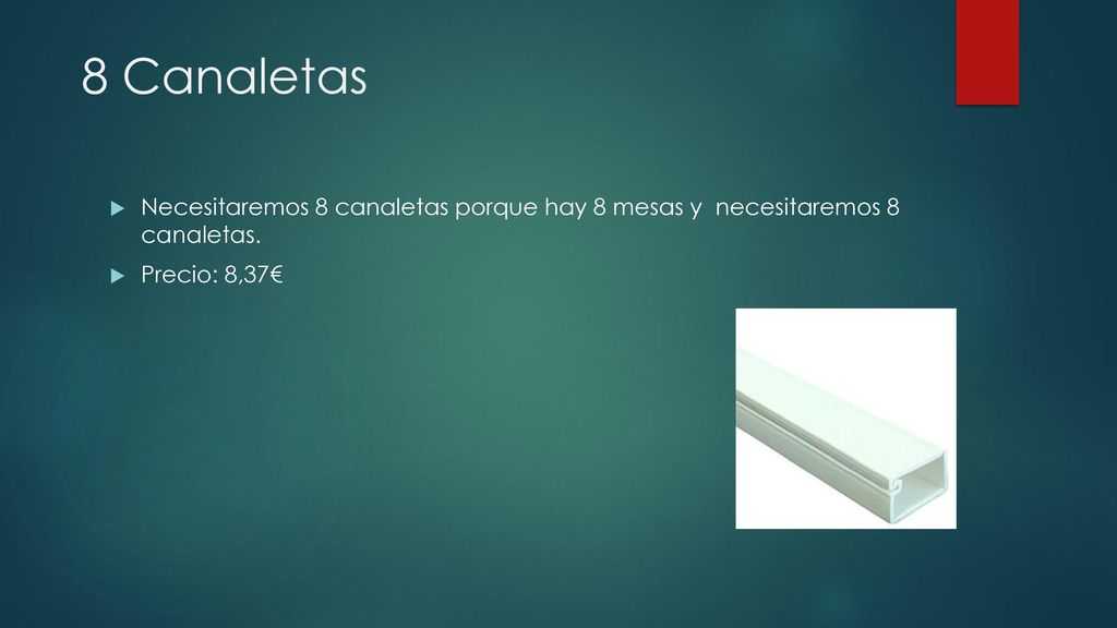 8 Canaletas Necesitaremos 8 canaletas porque hay 8 mesas y necesitaremos 8 canaletas.
