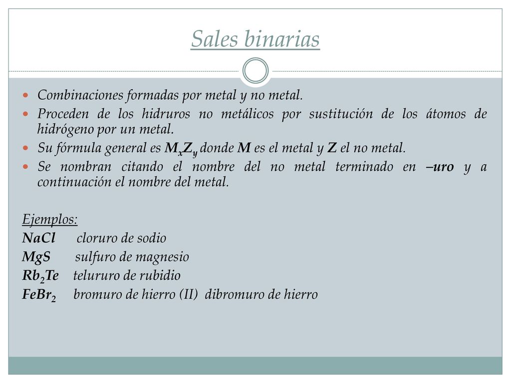 Sales binarias Combinaciones formadas por metal y no metal.