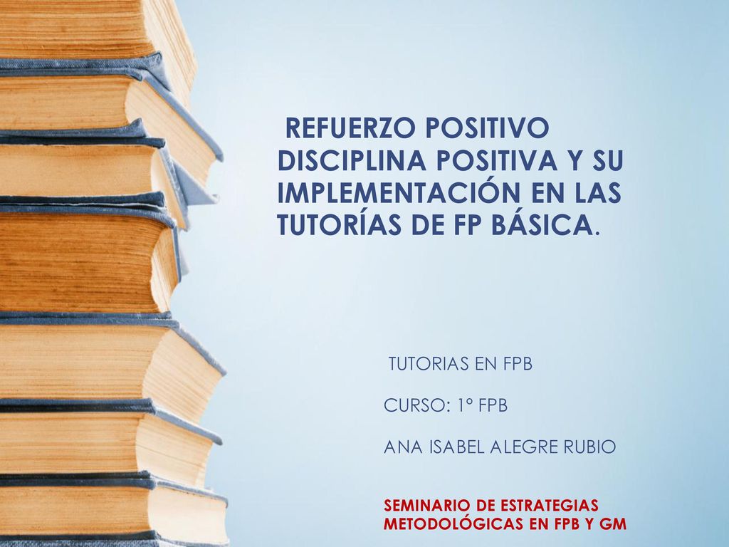 REFUERZO POSITIVO DISCIPLINA POSITIVA Y SU IMPLEMENTACIÓN EN LAS TUTORÍAS DE FP BÁSICA.