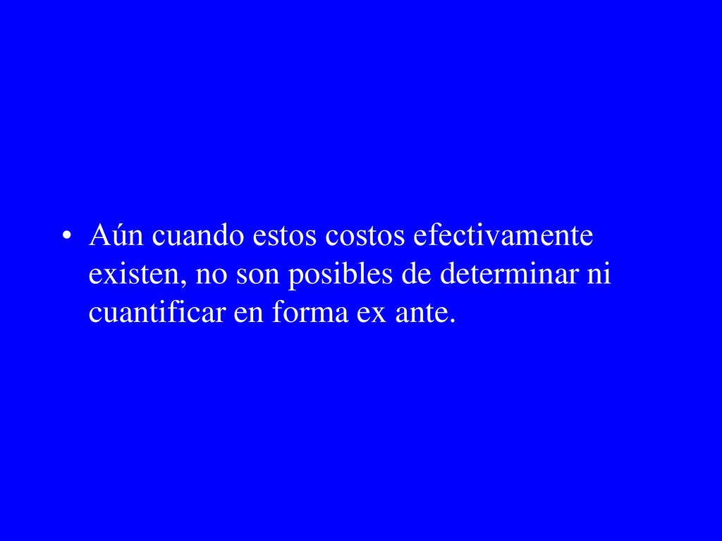 Aún cuando estos costos efectivamente existen, no son posibles de determinar ni cuantificar en forma ex ante.