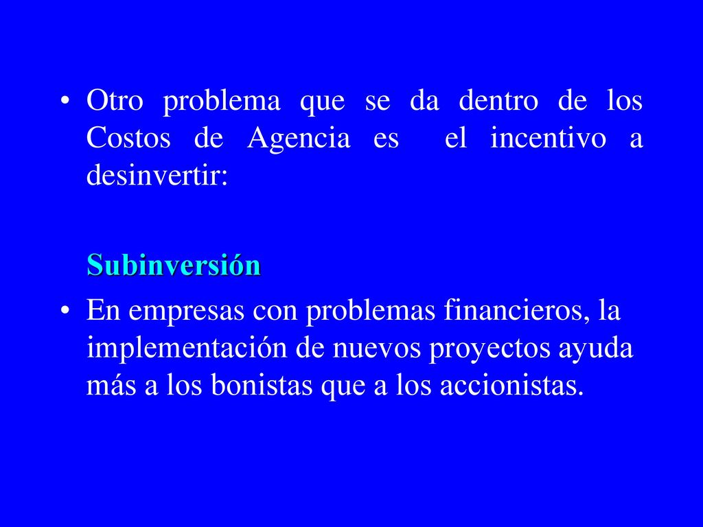 Otro problema que se da dentro de los Costos de Agencia es el incentivo a desinvertir: