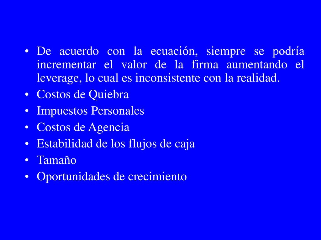 De acuerdo con la ecuación, siempre se podría incrementar el valor de la firma aumentando el leverage, lo cual es inconsistente con la realidad.
