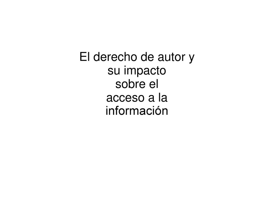El derecho de autor y su impacto sobre el acceso a la información