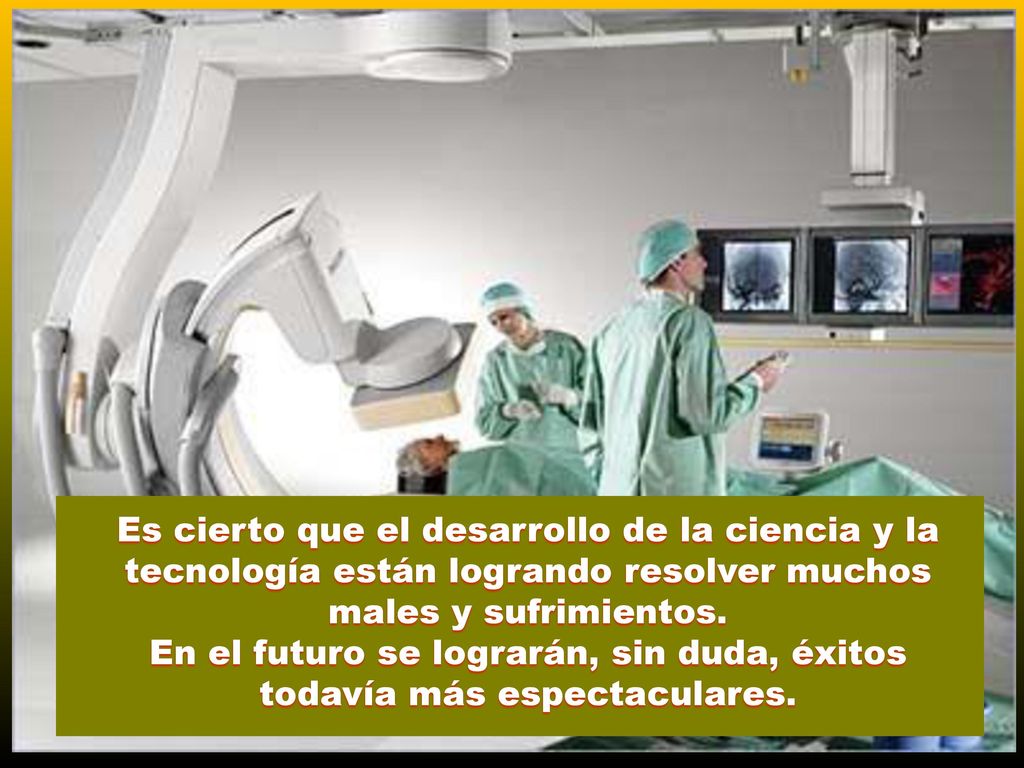 En el futuro se lograrán, sin duda, éxitos todavía más espectaculares.