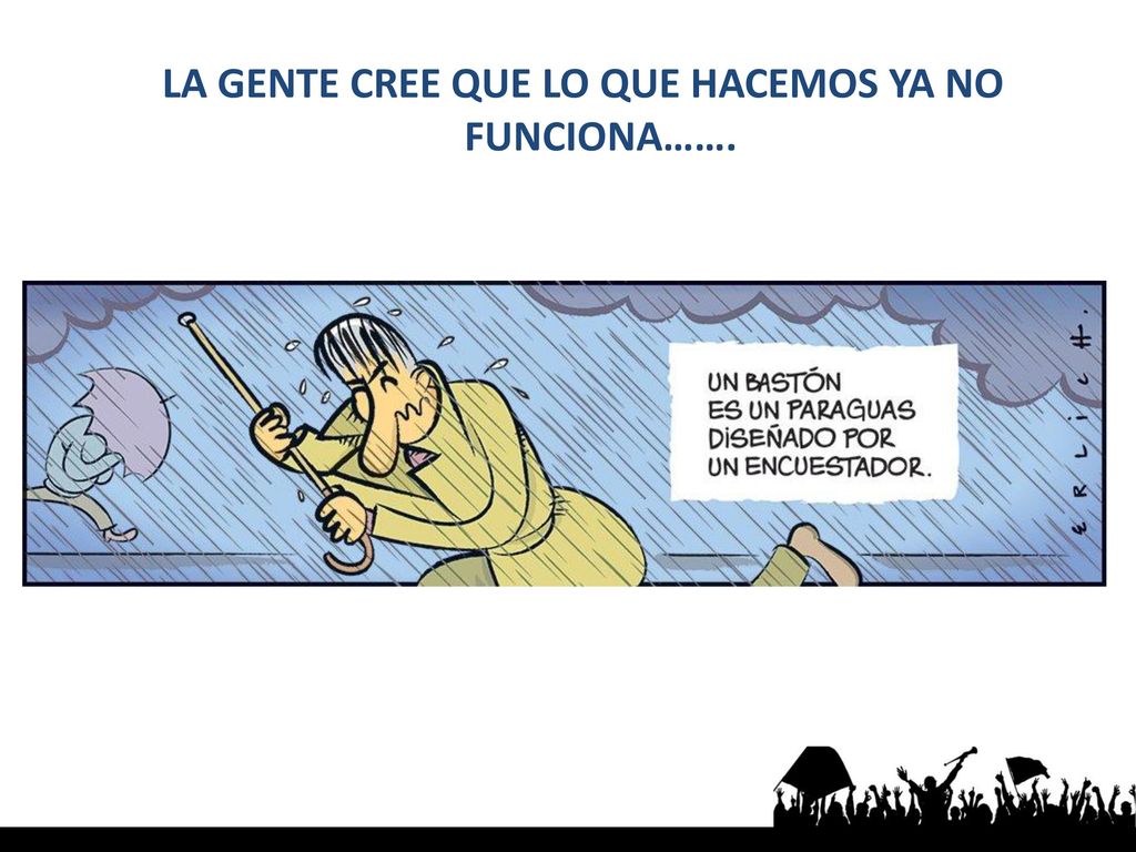LA GENTE CREE QUE LO QUE HACEMOS YA NO FUNCIONA…….