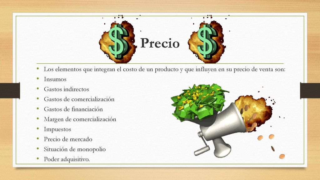 Precio Los elementos que integran el costo de un producto y que influyen en su precio de venta son:
