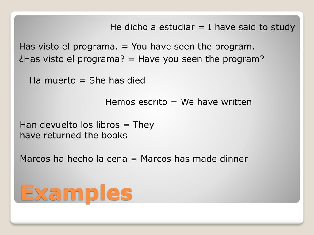 Examples He dicho a estudiar = I have said to study