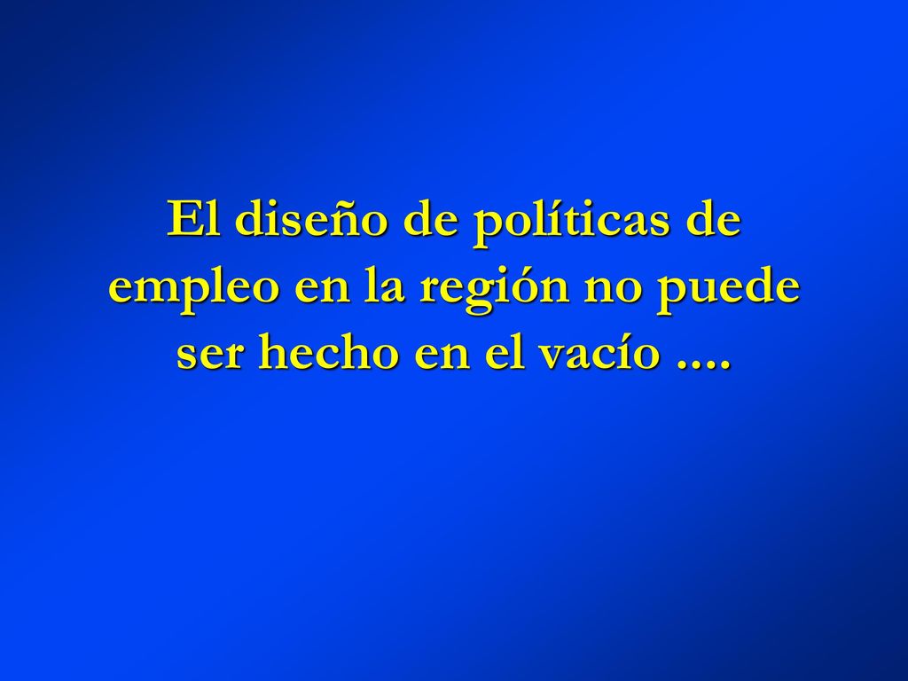 El diseño de políticas de empleo en la región no puede ser hecho en el vacío ....