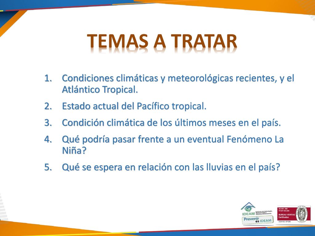 TEMAS A TRATAR Condiciones climáticas y meteorológicas recientes, y el Atlántico Tropical. Estado actual del Pacífico tropical.