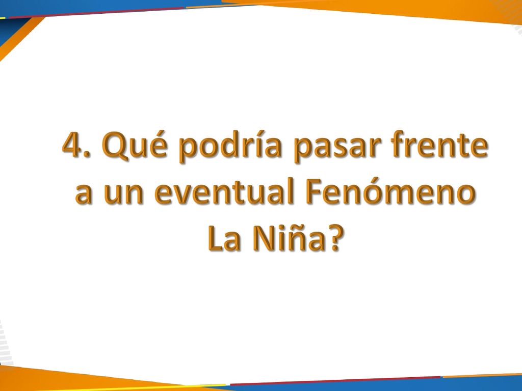 4. Qué podría pasar frente a un eventual Fenómeno La Niña