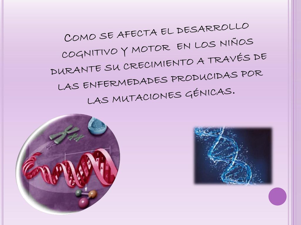Como se afecta el desarrollo cognitivo y motor en los niños durante su crecimiento a través de las enfermedades producidas por las mutaciones génicas.