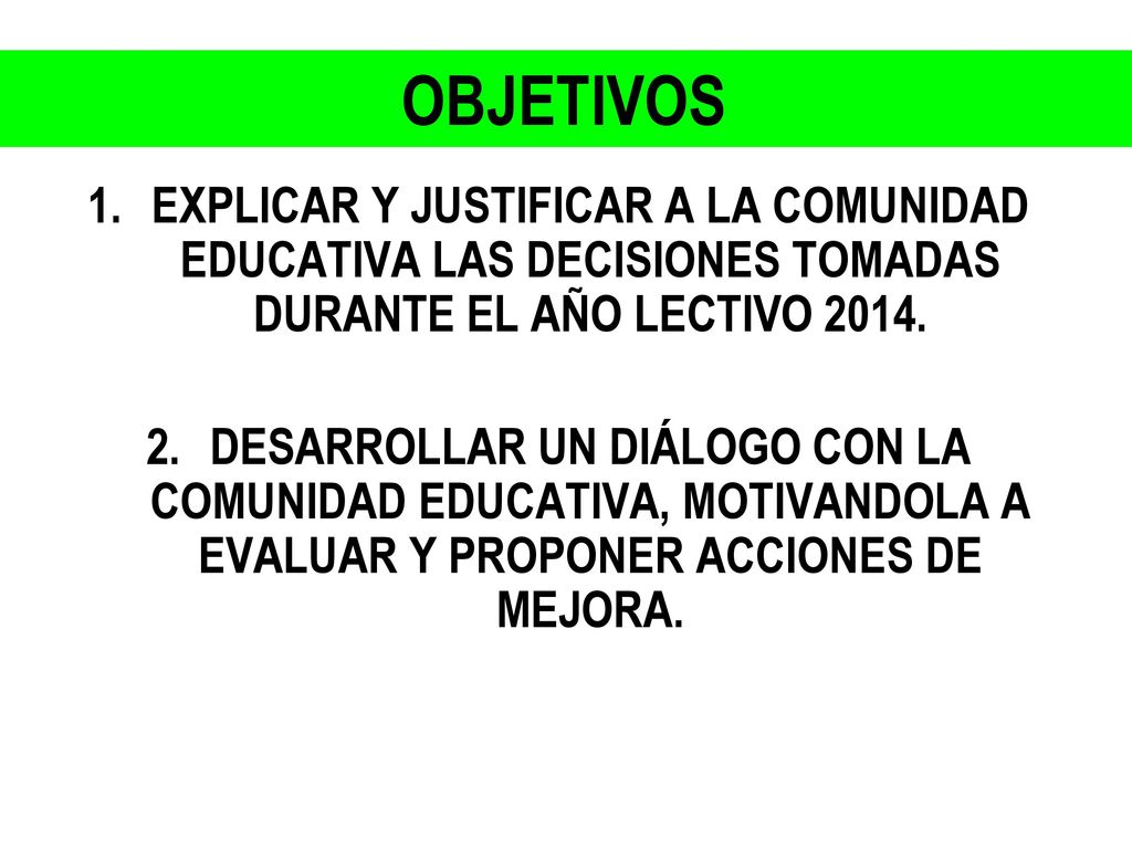OBJETIVOS EXPLICAR Y JUSTIFICAR A LA COMUNIDAD EDUCATIVA LAS DECISIONES TOMADAS DURANTE EL AÑO LECTIVO