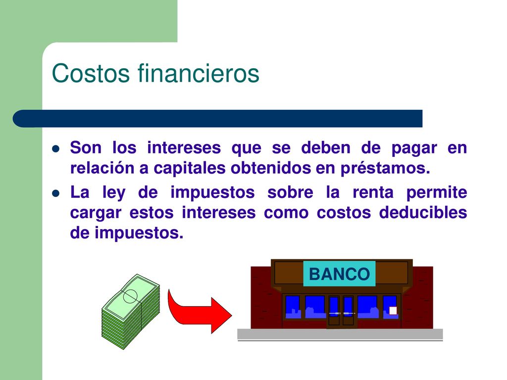 Costos financieros Son los intereses que se deben de pagar en relación a capitales obtenidos en préstamos.