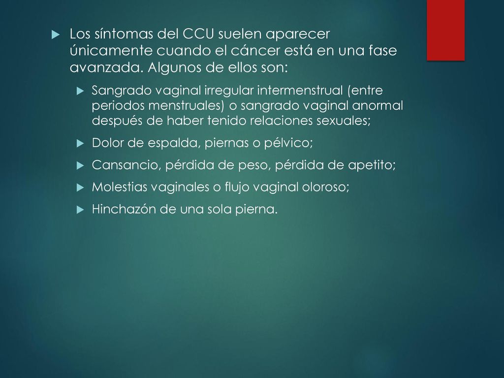 Los síntomas del CCU suelen aparecer únicamente cuando el cáncer está en una fase avanzada. Algunos de ellos son: