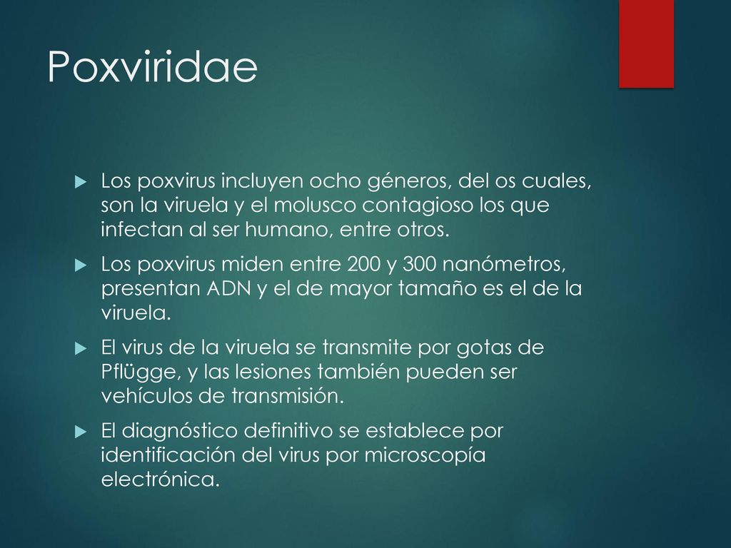 Poxviridae Los poxvirus incluyen ocho géneros, del os cuales, son la viruela y el molusco contagioso los que infectan al ser humano, entre otros.