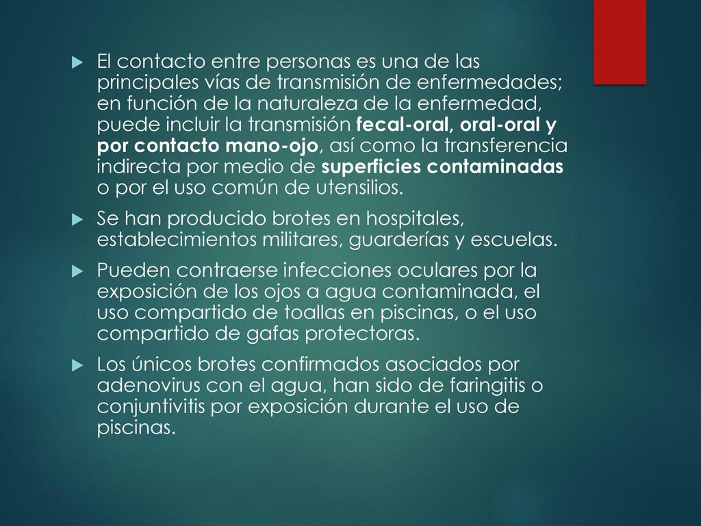 El contacto entre personas es una de las principales vías de transmisión de enfermedades; en función de la naturaleza de la enfermedad, puede incluir la transmisión fecal-oral, oral-oral y por contacto mano-ojo, así como la transferencia indirecta por medio de superficies contaminadas o por el uso común de utensilios.