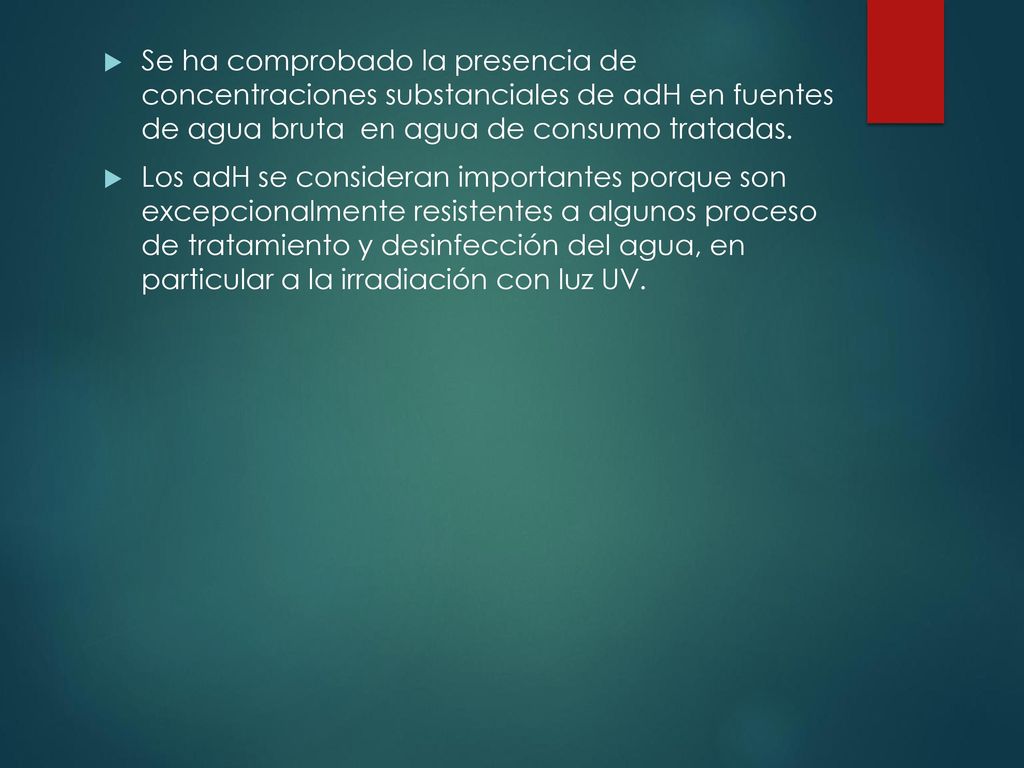 Se ha comprobado la presencia de concentraciones substanciales de adH en fuentes de agua bruta en agua de consumo tratadas.