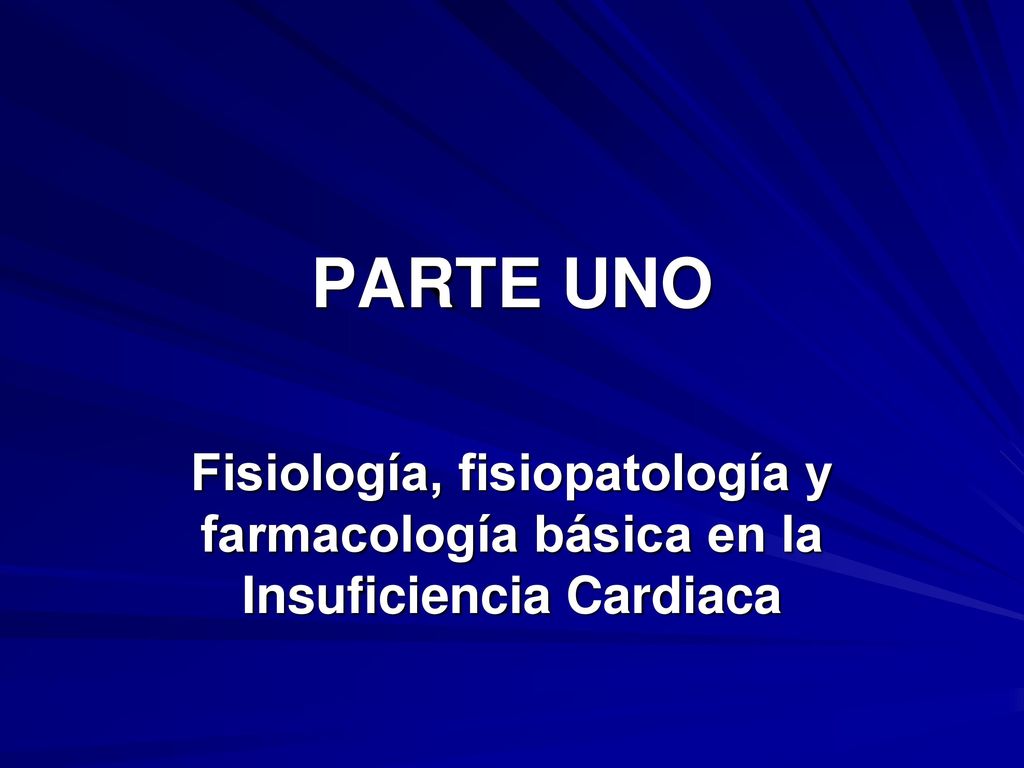 PARTE UNO Fisiología, fisiopatología y farmacología básica en la Insuficiencia Cardiaca