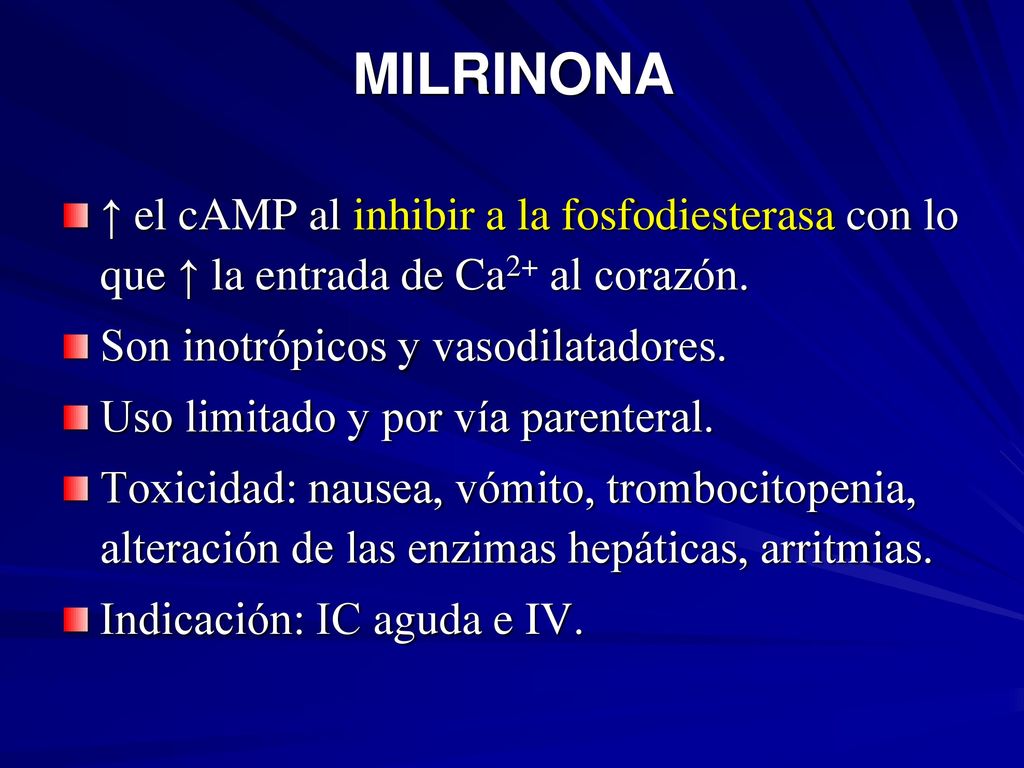 MILRINONA ↑ el cAMP al inhibir a la fosfodiesterasa con lo que ↑ la entrada de Ca2+ al corazón. Son inotrópicos y vasodilatadores.