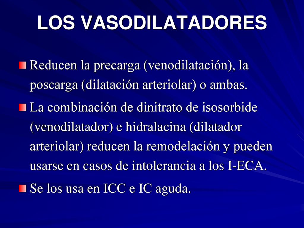 LOS VASODILATADORES Reducen la precarga (venodilatación), la poscarga (dilatación arteriolar) o ambas.