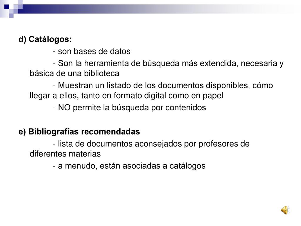 d) Catálogos: - son bases de datos. - Son la herramienta de búsqueda más extendida, necesaria y básica de una biblioteca.