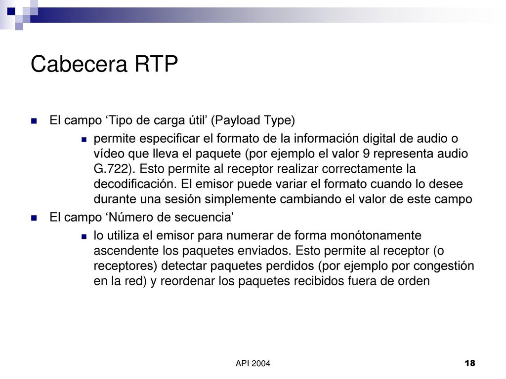 Protocolo: RTP RTP: Real-Time Transport Protocol (protocolo en tiempo real) Estándar para el transporte de tráfico en tiempo real sobre Internet.