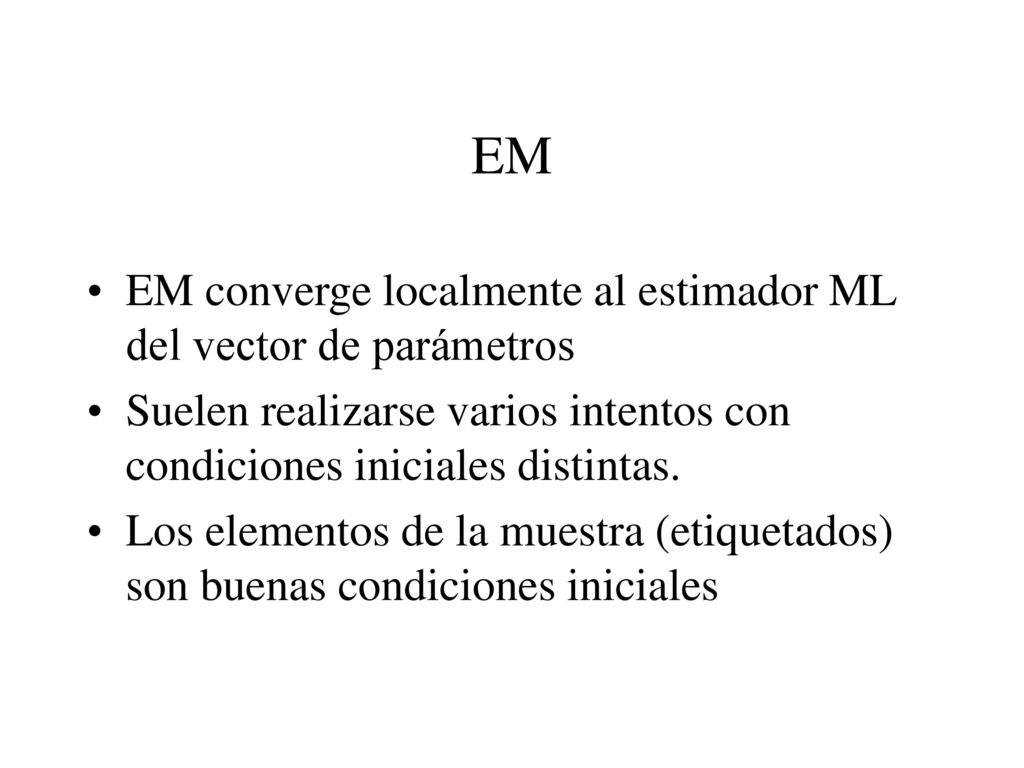 EM EM converge localmente al estimador ML del vector de parámetros