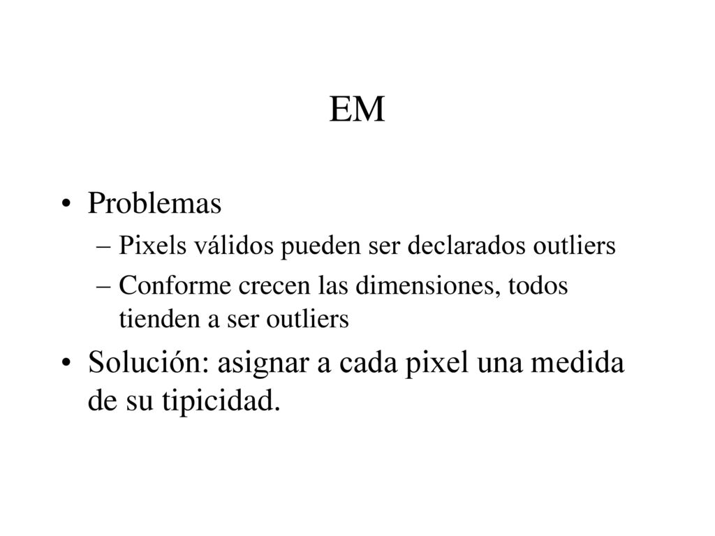 EM Problemas. Pixels válidos pueden ser declarados outliers. Conforme crecen las dimensiones, todos tienden a ser outliers.