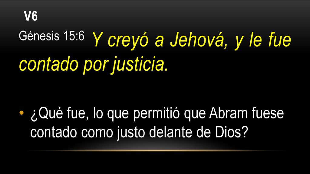 Génesis 15:6 Y creyó a Jehová, y le fue contado por justicia.