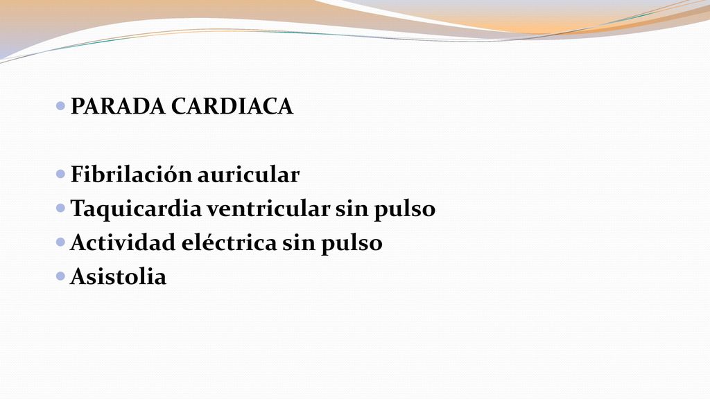 PARADA CARDIACA Fibrilación auricular. Taquicardia ventricular sin pulso. Actividad eléctrica sin pulso.