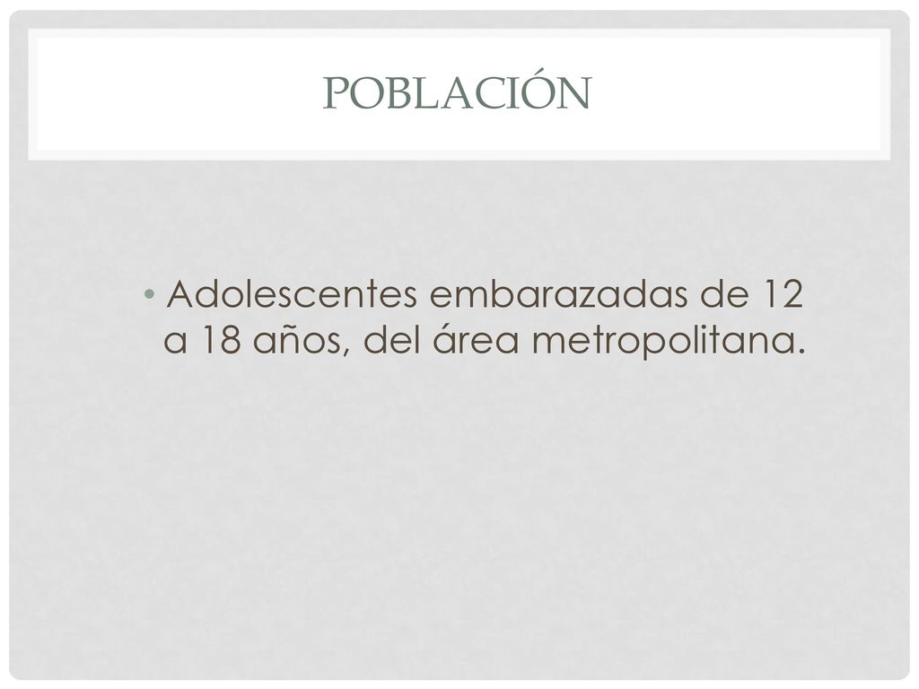 Adolescentes embarazadas de 12 a 18 años, del área metropolitana.