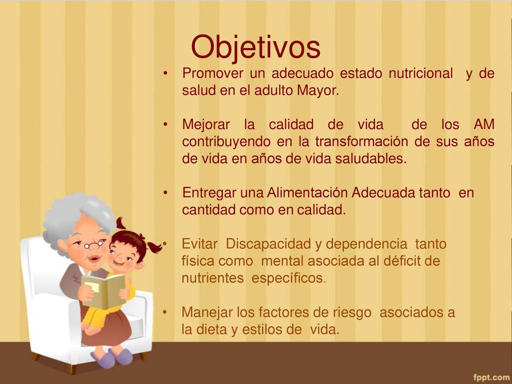 Objetivos Promover un adecuado estado nutricional y de salud en el adulto Mayor.