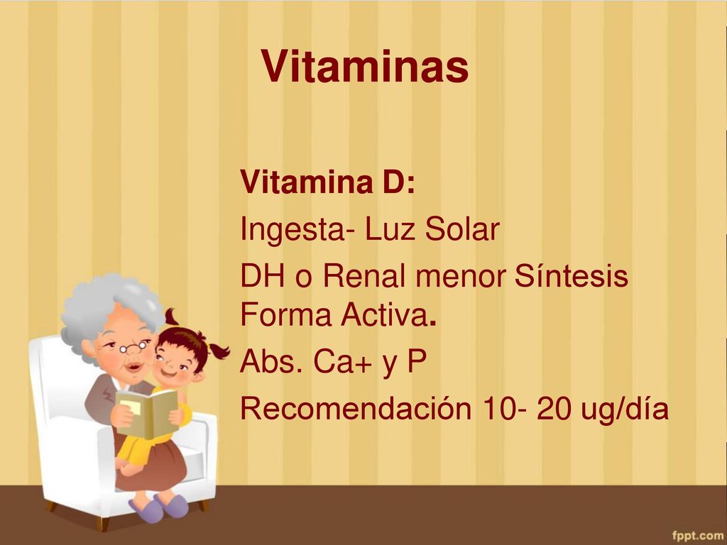 Vitaminas Vitamina D: Ingesta- Luz Solar DH o Renal menor Síntesis