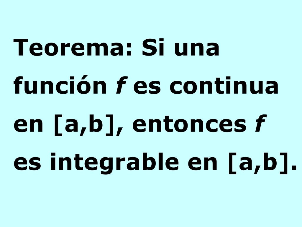Teorema: Si una función f es continua en [a,b], entonces f es integrable en [a,b].