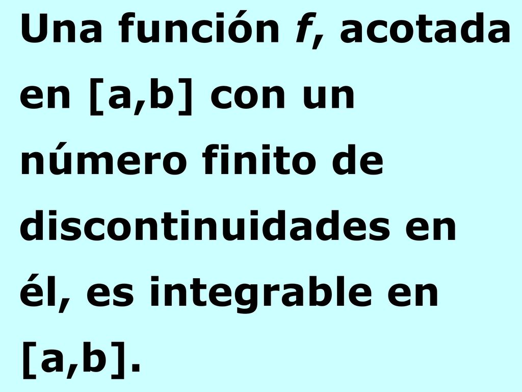 Una función f, acotada en [a,b] con un número finito de discontinuidades en él, es integrable en [a,b].