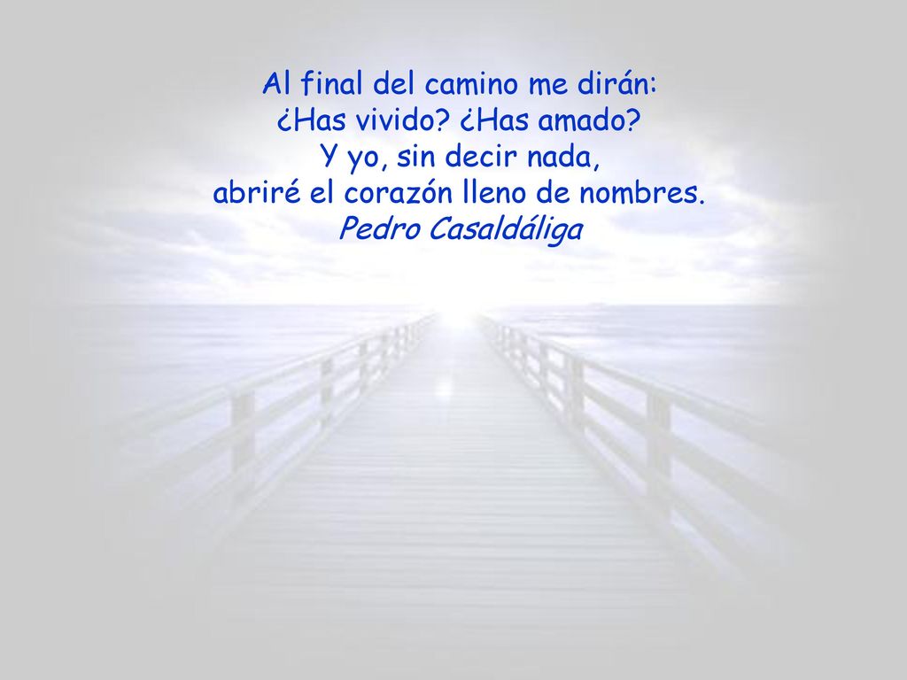 Al final del camino me dirán: ¿Has vivido. ¿Has amado