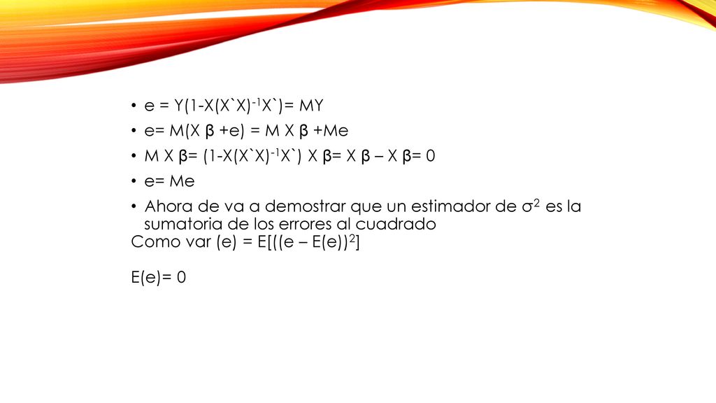e = Y(1-X(X`X)-1X`)= MY e= M(X β +e) = M X β +Me. M X β= (1-X(X`X)-1X`) X β= X β – X β= 0. e= Me.